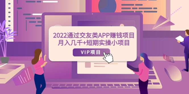 （3709期）2022通过交友类APP赚钱项目：月入几千+短期实操小项目（可提现）-副业城