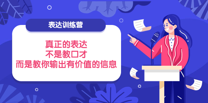 （3739期）表达训练营：真正的表达，不是教口才，而是教你输出有价值的信息！-副业城