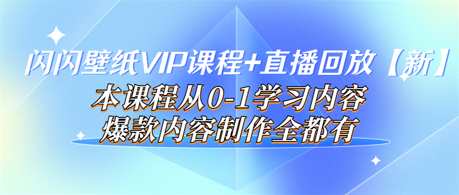 （3719期）闪闪壁纸VIP课程+直播回放【新】本课程从0-1学习内容，爆款内容制作全都有-副业城