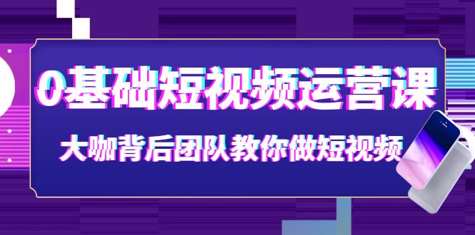 （3757期）0基础短视频运营课：大咖背后团队教你做短视频（28节课时）-副业城