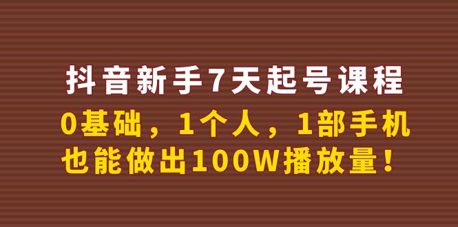 （3823期）抖音新手7天起号课程：0基础，1个人，1部手机，也能做出100W播放量！-副业城
