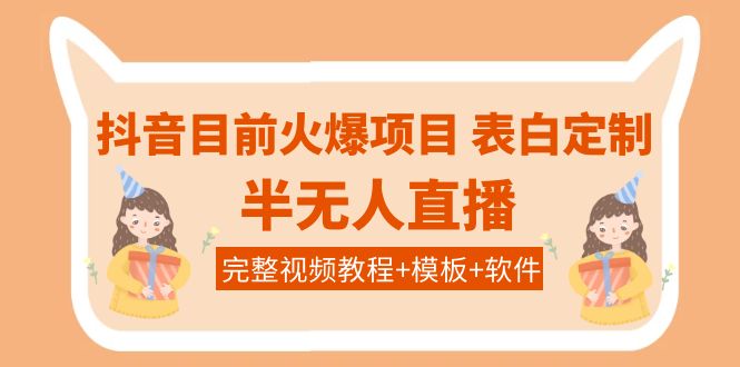 （3842期）抖音目前火爆项目-表白定制：半无人直播，完整视频教程+模板+软件！-副业城