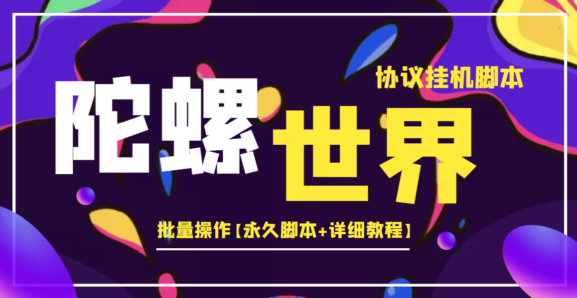 （3837期）外面卖488的陀螺世界协议，批量操作【永久脚本+详细教程】-副业城