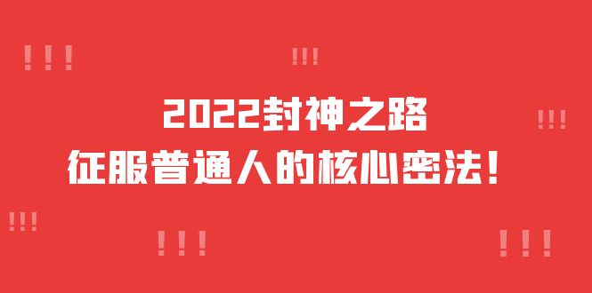 （3925期）2022封神之路-征服普通人的核心密法，全面打通认知-价值6977元-副业城