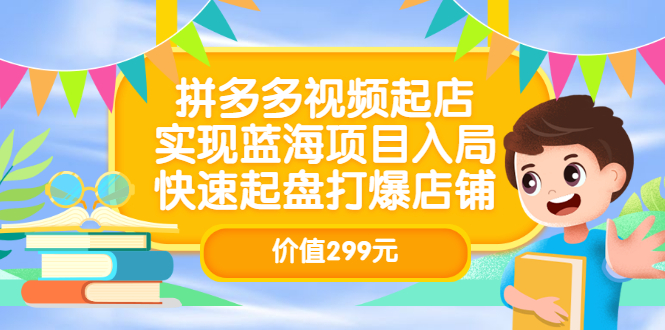 （3087期）拼多多视频起店，实现蓝海项目入局，快速起盘打爆店铺-副业城