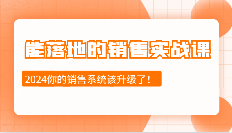 2024能落地的销售实战课：销售十步今天学，明天用，拥抱变化，迎接挑战-副业城