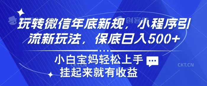 玩转微信年底新规，小程序引流新玩法，保底日入5张，小白宝妈轻松上手-副业城