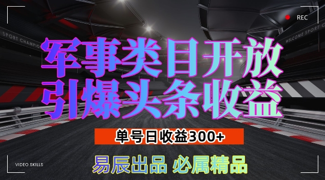 军事类目开放引爆头条收益，单号日入3张，新手也能轻松实现收益暴涨-副业城