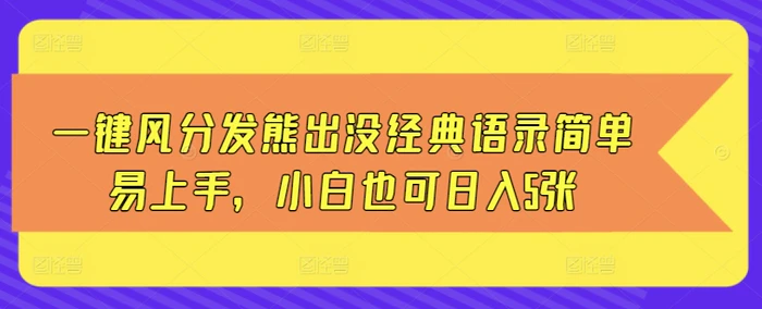 一键风分发熊出没经典语录简单易上手，小白也可日入5张-副业城