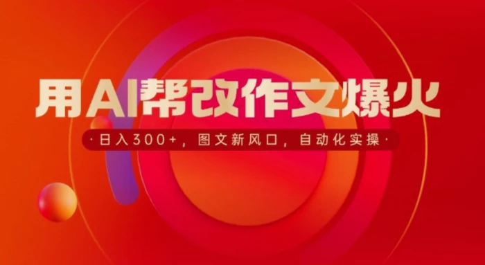用AI帮改作文爆火，日入3张，图文新风口，自动化实操-副业网