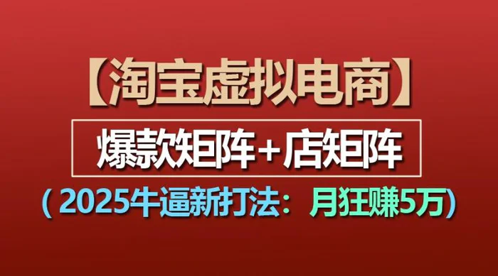 【淘宝虚拟项目】2025牛逼新打法：爆款矩阵+店矩阵，月狂赚5万-副业城