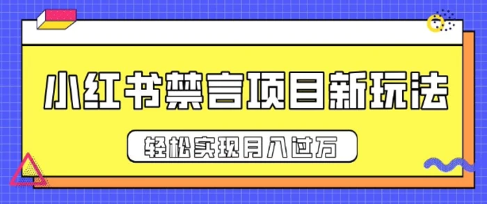 小红书禁言项目新玩法，推广新思路大大提升出单率，轻松实现月入过W-副业城