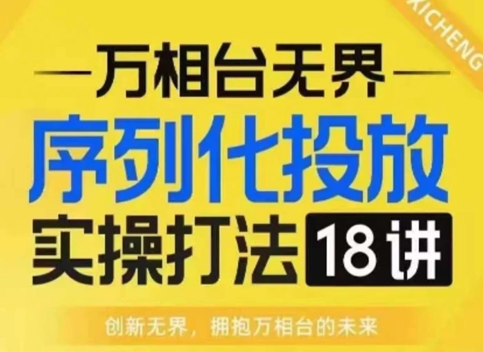 【万相台无界】序列化投放实操18讲线上实战班，淘系电商人的必修课-副业城