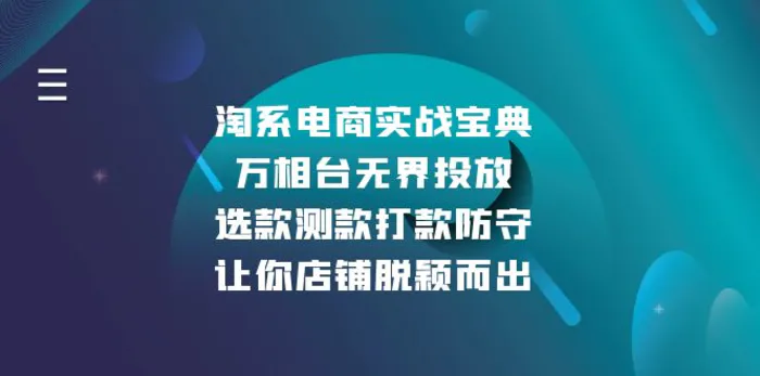 （13701期）淘系电商实战宝典：万相台无界投放，选款测款打款防守，让你店铺脱颖而出-副业网