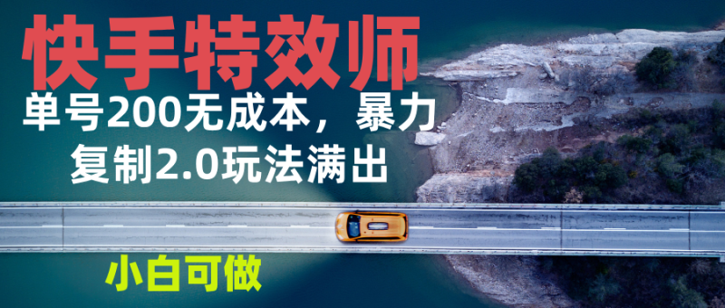 （13714期）快手特效师2.0，单号200收益0成本满出，小白可做-副业城