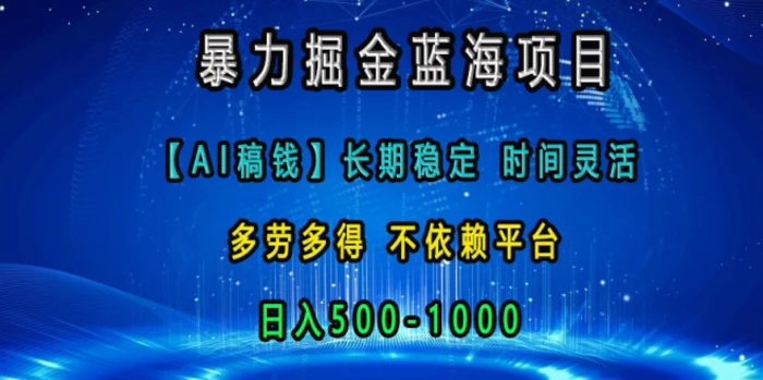 暴力掘金蓝海项目，AI稿钱长期稳定，时间灵活，多劳多得，不依赖平台，日入多张-副业网