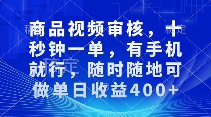 商品视频审核，十秒钟一单，有手机就行，随时随地可做单日收益400+-副业城