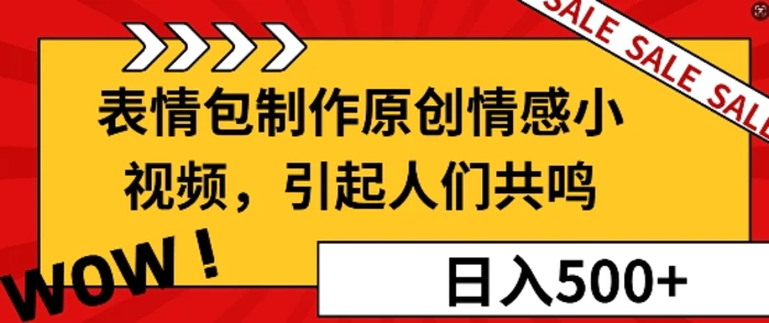 表情包制作原创情感小视频，引起人们共鸣，批量操作日入5张-副业网