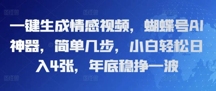 一键生成情感视频，蝴蝶号AI神器，简单几步，小白轻松日入4张，年底稳挣一波-副业网