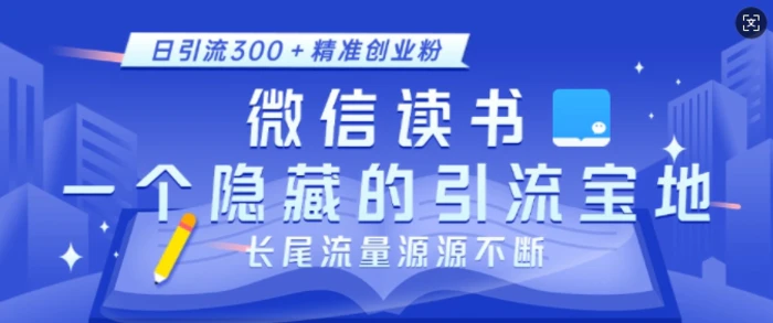 微信读书，一个隐藏的引流宝地，不为人知的小众打法，日引流300+精准创业粉，长尾流量源源不断-副业城