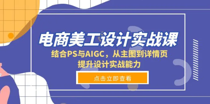 （13791期）电商美工设计实战课，结合PS与AIGC，从主图到详情页，提升设计实战能力-副业网