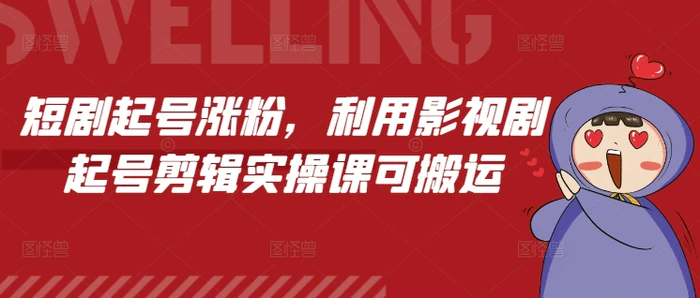 短剧起号涨粉，利用影视剧起号剪辑实操课可搬运-副业城