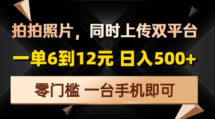 （13783期）拍拍照片，同时上传双平台，一单6到12元，轻轻松松日入500+，零门槛，一台手机即可-副业城