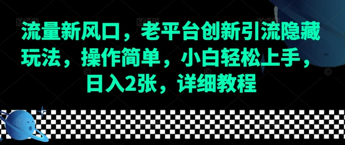 流量新风口，老平台创新引流隐藏玩法，操作简单，小白轻松上手，日入2张，详细教程-副业城