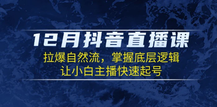 （13807期）12月抖音直播课：拉爆自然流，掌握底层逻辑，让小白主播快速起号-副业城