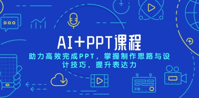 (13817期)AI+PPT课程,助力高效完成PPT,掌握制作思路与设计技巧,提升表达力-副业网