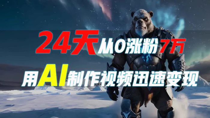 24天从0涨粉7万，如何用AI制作爆款视频迅速变现？-副业城