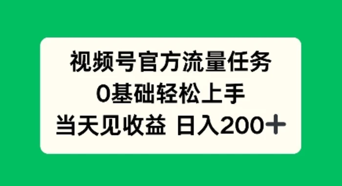 视频号官方流量任务，0基础轻松上手，当天见收益日入2张-副业城