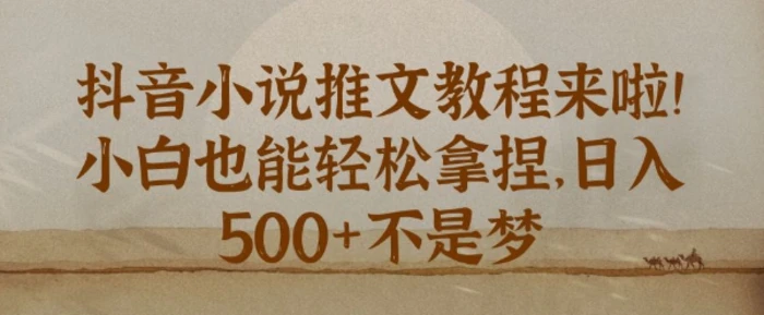 抖音小说推文新手教程，小白也能轻松拿捏，日入几张-副业城