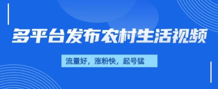 治愈系农村生活视频，多平台发布，流量好，起号快-副业城