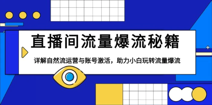 （13860期）直播间流量爆流秘籍，详解自然流运营与账号激活，助力小白玩转流量爆流-副业网