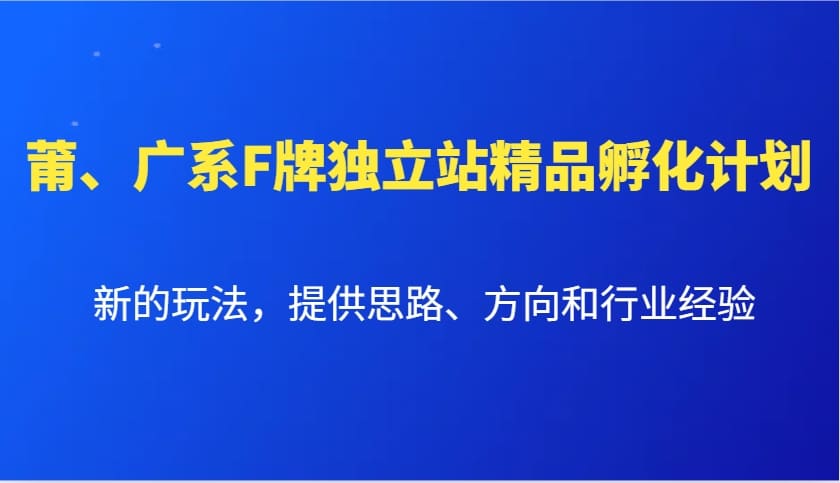 莆、广系F牌独立站精品孵化计划，新的玩法，提供思路、方向和行业经验-副业城