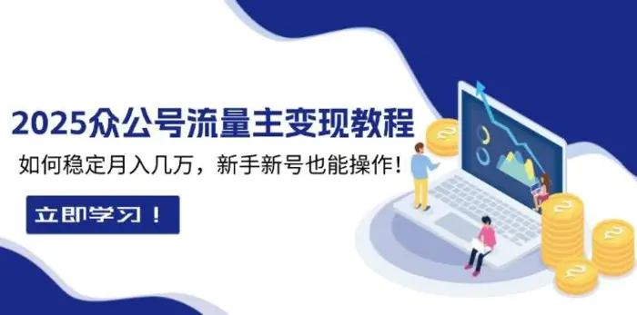 2025众公号流量主变现教程：如何稳定月入几万，新手新号也能操作-副业城