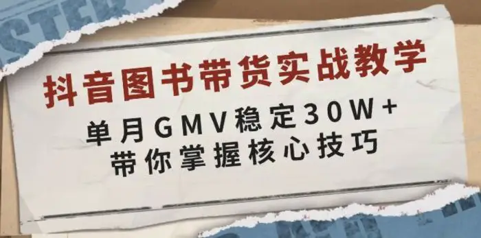 抖音图书带货实战教学，单月GMV稳定30W+，带你掌握核心技巧-副业网