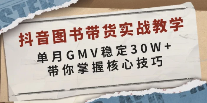 （13890期）抖音图书带货实战教学，单月GMV稳定30W+，带你掌握核心技巧-副业网