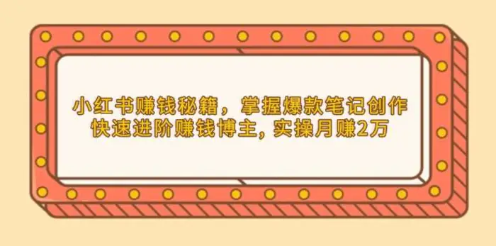 小红书赚钱秘籍，掌握爆款笔记创作，快速进阶赚钱博主, 实操月赚2万-副业城