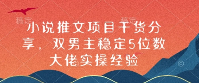 小说推文项目干货分享，双男主稳定5位数大佬实操经验-副业城