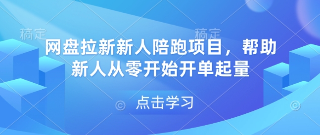 网盘拉新新人陪跑项目，帮助新人从零开始开单起量-副业城