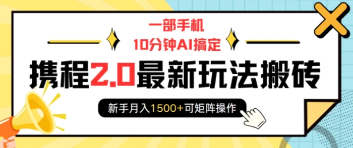 一部手机10分钟AI搞定，携程2.0最新玩法搬砖，新手月入1500+可矩阵操作-副业城