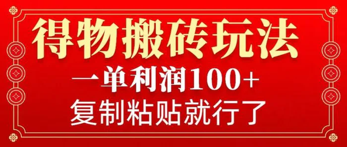 得物搬砖无门槛玩法，一单利润100+，无脑操作会复制粘贴就行-副业城