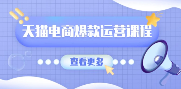 （13910期）天猫电商爆款运营课程，爆款卖点提炼与流量实操，多套模型全面学习-副业网