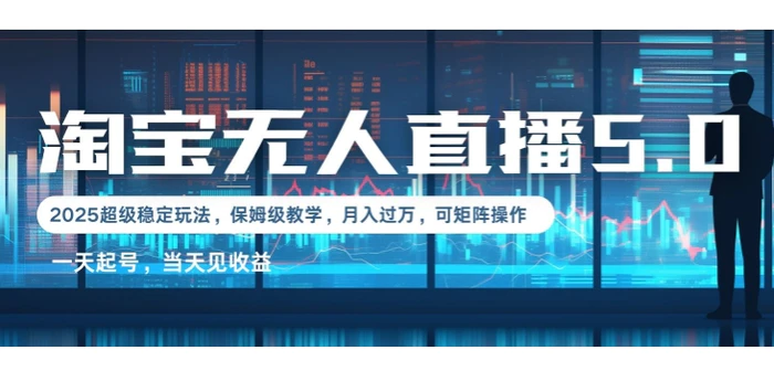 2025淘宝最新无人直播5.0超级稳定玩法，每天三小时，月入1W+，可矩阵操作-副业网