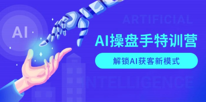 （13915期）AI-操盘手特训营，解锁AI获客新模式，全面掌握AI商业应用与提示词技巧-副业城