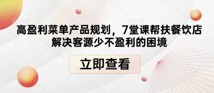 高盈利菜单产品规划，7堂课帮扶餐饮店解决客源少不盈利的困境-副业城