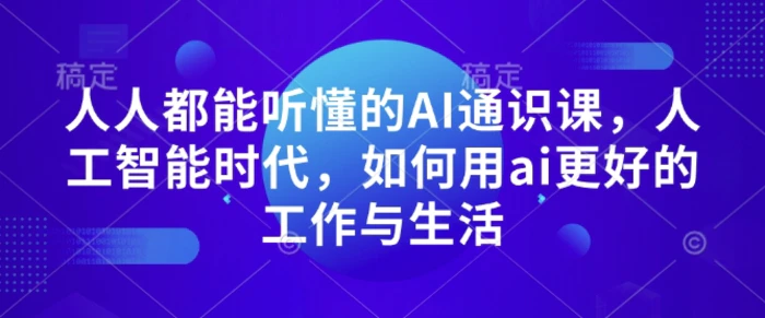 人人都能听懂的AI通识课，人工智能时代，如何用ai更好的工作与生活-副业网