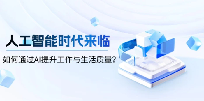 （13930期）人工智能时代来临，如何通过AI提升工作与生活质量？-副业城
